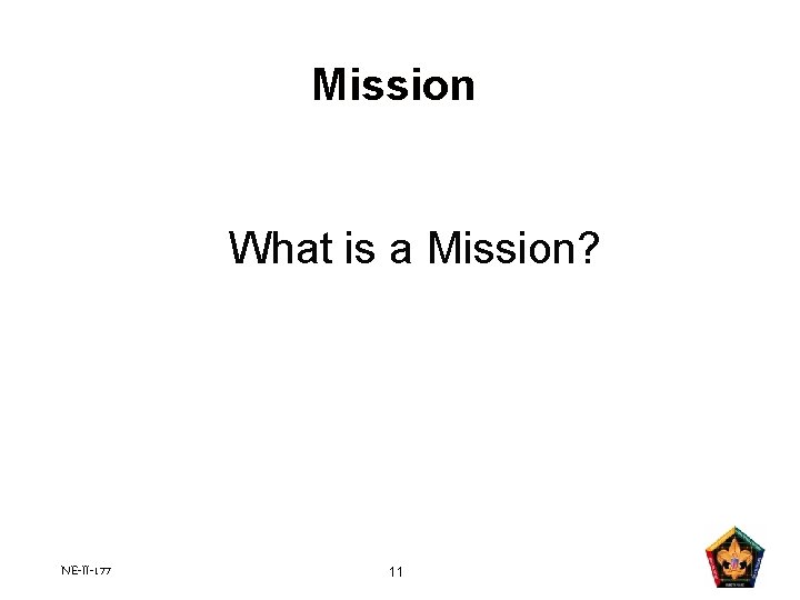 Mission What is a Mission? NE-II-177 11 Mission What is a Mission? NE-II-177 11