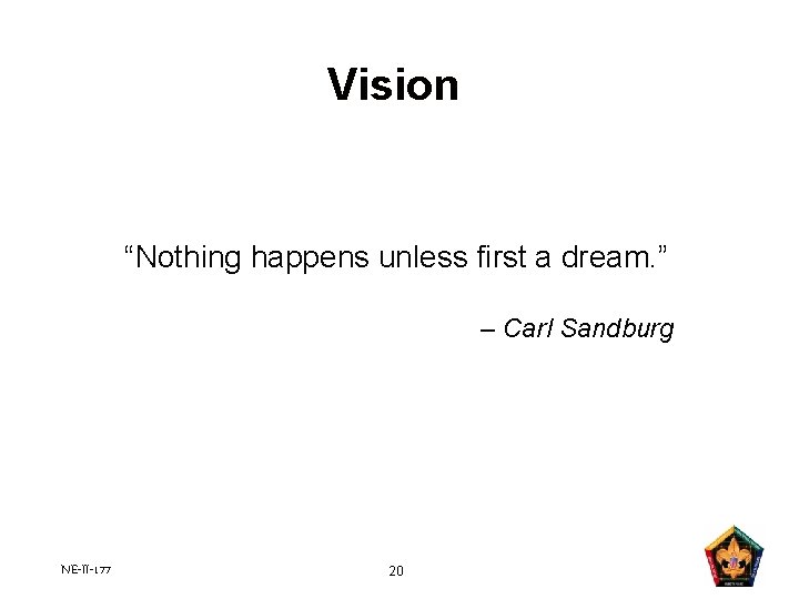 Vision “Nothing happens unless first a dream. ” – Carl Sandburg NE-II-177 20 Vision “Nothing happens unless first a dream. ” – Carl Sandburg NE-II-177 20