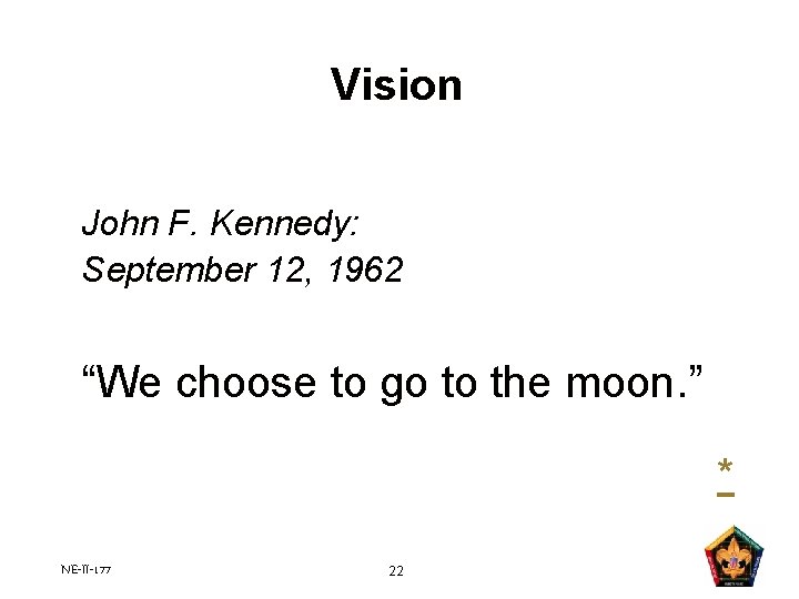 Vision John F. Kennedy: September 12, 1962 “We choose to go to the moon. Vision John F. Kennedy: September 12, 1962 “We choose to go to the moon.