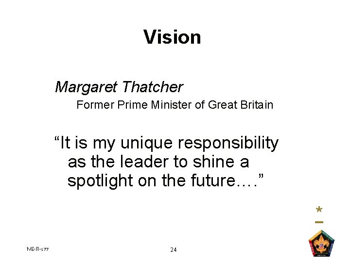 Vision Margaret Thatcher Former Prime Minister of Great Britain “It is my unique responsibility Vision Margaret Thatcher Former Prime Minister of Great Britain “It is my unique responsibility