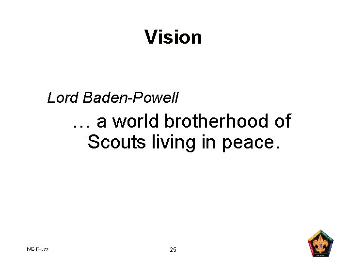 Vision Lord Baden-Powell … a world brotherhood of Scouts living in peace. NE-II-177 25 Vision Lord Baden-Powell … a world brotherhood of Scouts living in peace. NE-II-177 25
