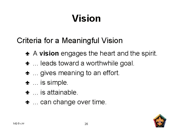 Vision Criteria for a Meaningful Vision A vision engages the heart and the spirit. Vision Criteria for a Meaningful Vision A vision engages the heart and the spirit.
