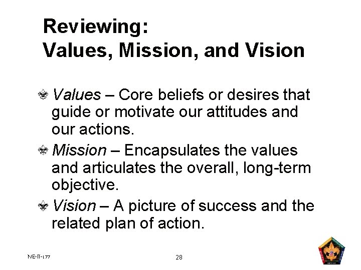 Reviewing: Values, Mission, and Vision Values – Core beliefs or desires that guide or Reviewing: Values, Mission, and Vision Values – Core beliefs or desires that guide or