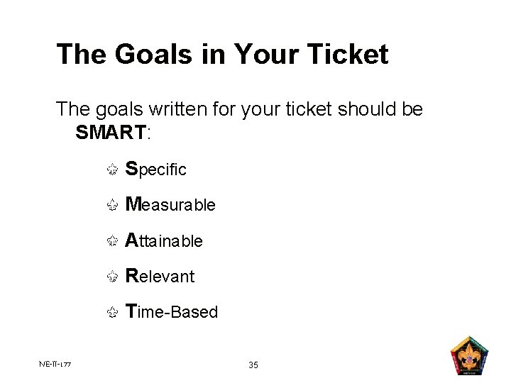 The Goals in Your Ticket The goals written for your ticket should be SMART: The Goals in Your Ticket The goals written for your ticket should be SMART: