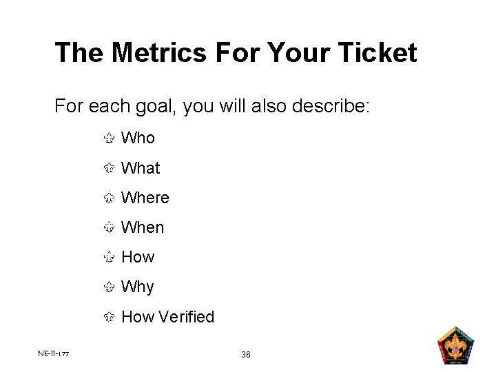 The Metrics For Your Ticket For each goal, you will also describe: Who What The Metrics For Your Ticket For each goal, you will also describe: Who What
