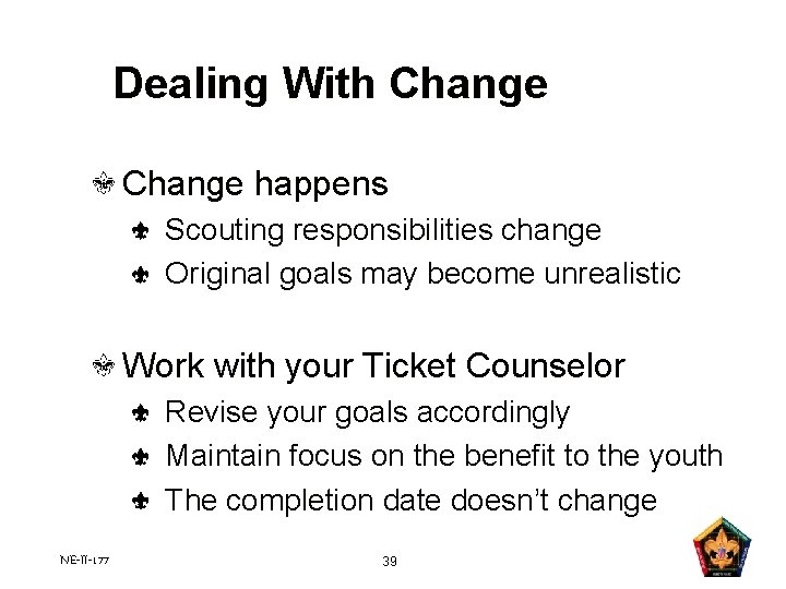 Dealing With Change happens Scouting responsibilities change Original goals may become unrealistic Work with Dealing With Change happens Scouting responsibilities change Original goals may become unrealistic Work with