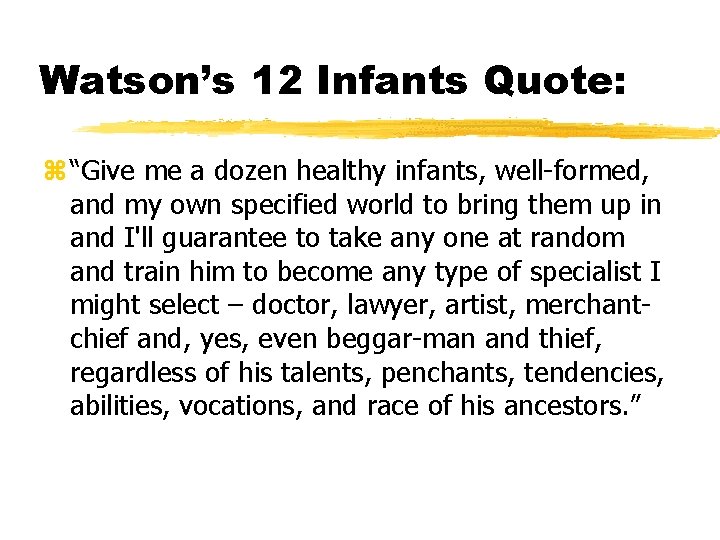 Watson’s 12 Infants Quote: “Give me a dozen healthy infants, well-formed, and my own