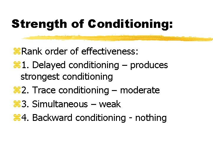 Strength of Conditioning: Rank order of effectiveness: 1. Delayed conditioning – produces strongest conditioning