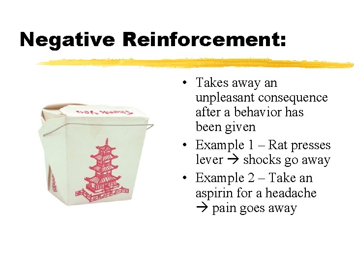 Negative Reinforcement: • Takes away an unpleasant consequence after a behavior has been given