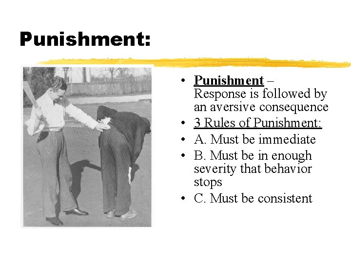 Punishment: • Punishment – Response is followed by an aversive consequence • 3 Rules