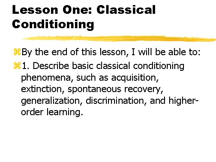 Lesson One: Classical Conditioning By the end of this lesson, I will be able