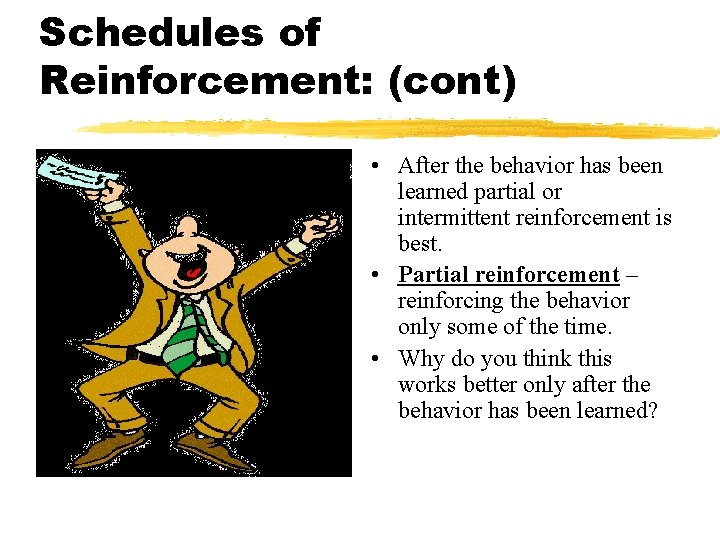 Schedules of Reinforcement: (cont) • After the behavior has been learned partial or intermittent