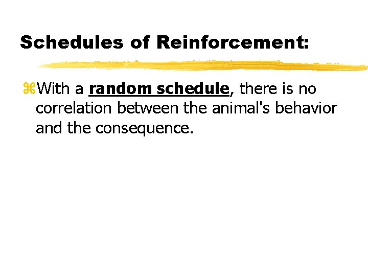 Schedules of Reinforcement: With a random schedule, there is no correlation between the animal's