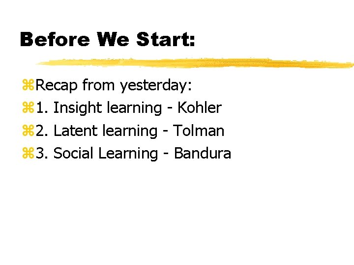 Before We Start: Recap from yesterday: 1. Insight learning - Kohler 2. Latent learning