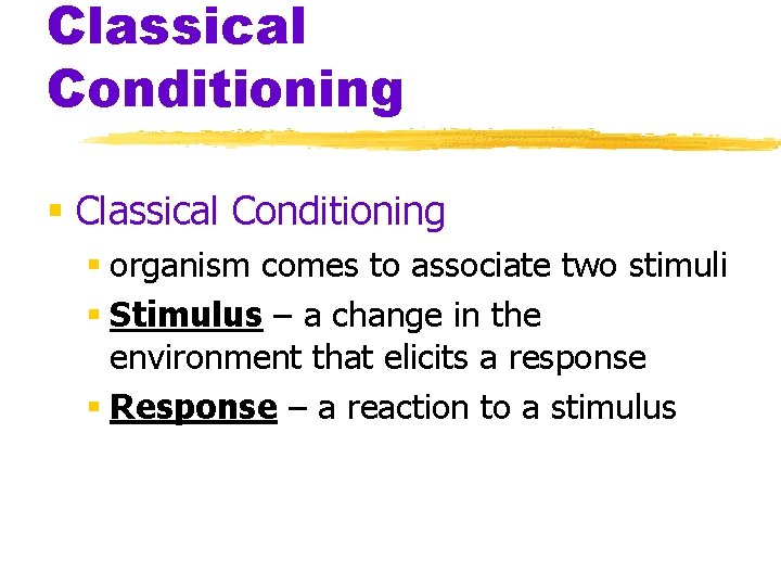 Classical Conditioning organism comes to associate two stimuli Stimulus – a change in the