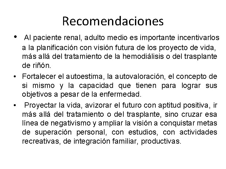 Recomendaciones • Al paciente renal, adulto medio es importante incentivarlos a la planificación con