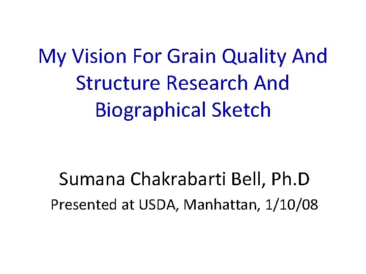 My Vision For Grain Quality And Structure Research And Biographical Sketch Sumana Chakrabarti Bell,