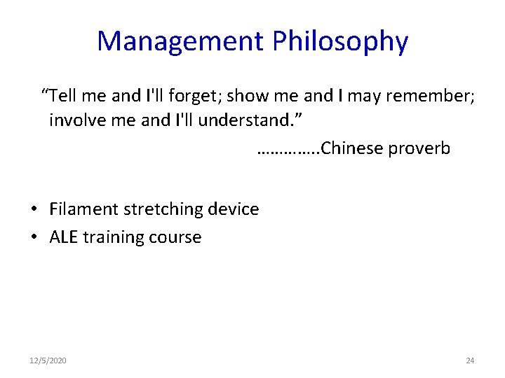 Management Philosophy “Tell me and I'll forget; show me and I may remember; involve