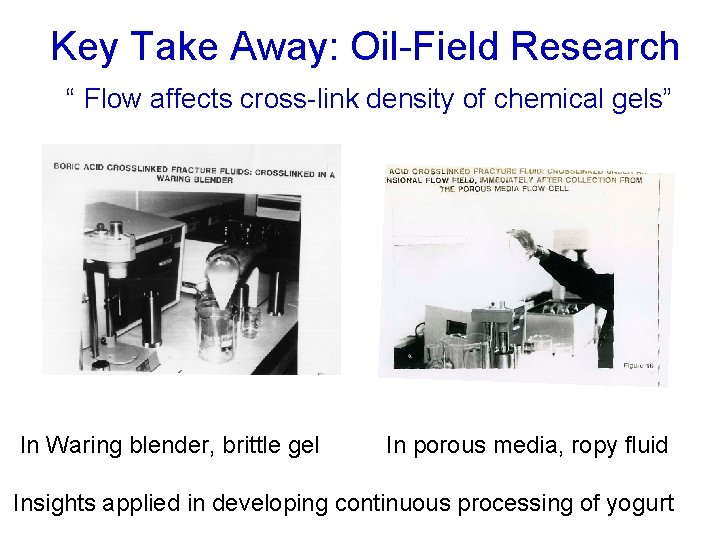 Key Take Away: Oil-Field Research “ Flow affects cross-link density of chemical gels” In