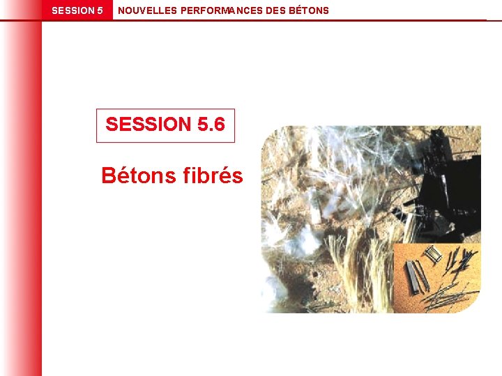 SESSION 5 NOUVELLES PERFORMANCES DES BÉTONS SESSION 5. 6 Bétons fibrés 