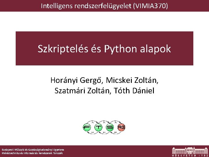 Intelligens rendszerfelügyelet (VIMIA 370) Szkriptelés és Python alapok Horányi Gergő, Micskei Zoltán, Szatmári Zoltán,