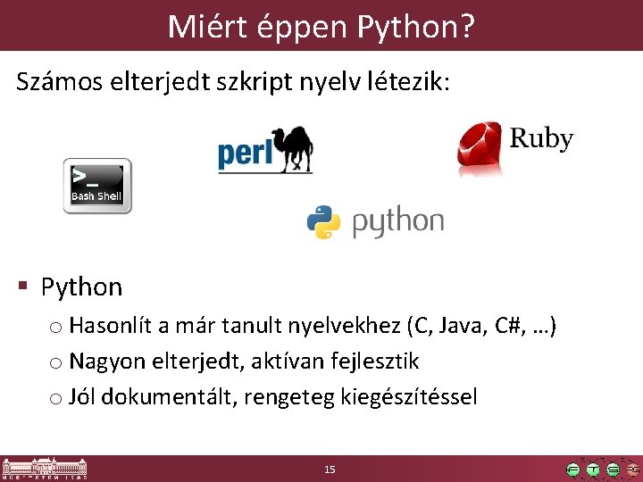 Miért éppen Python? Számos elterjedt szkript nyelv létezik: § Python o Hasonlít a már