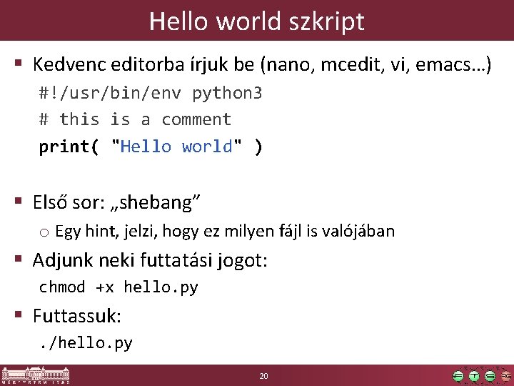 Hello world szkript § Kedvenc editorba írjuk be (nano, mcedit, vi, emacs…) #!/usr/bin/env python
