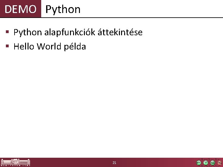 DEMO Python § Python alapfunkciók áttekintése § Hello World példa 21 