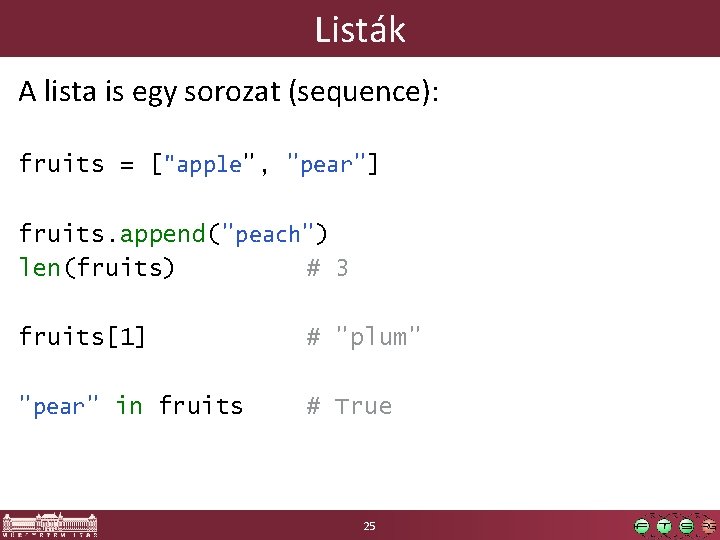 Listák A lista is egy sorozat (sequence): fruits = ["apple", "pear"] fruits. append("peach") len(fruits)