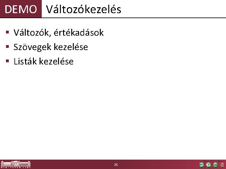 DEMO Változókezelés § Változók, értékadások § Szövegek kezelése § Listák kezelése 26 