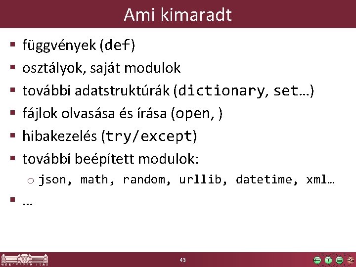 Ami kimaradt § § § függvények (def) osztályok, saját modulok további adatstruktúrák (dictionary, set…)