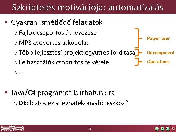 Szkriptelés motivációja: automatizálás § Gyakran ismétlődő feladatok o Fájlok csoportos átnevezése o MP 3