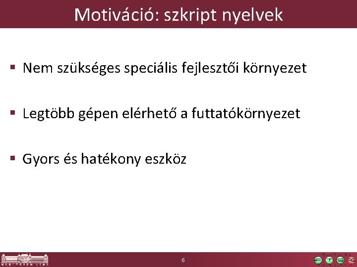 Motiváció: szkript nyelvek § Nem szükséges speciális fejlesztői környezet § Legtöbb gépen elérhető a