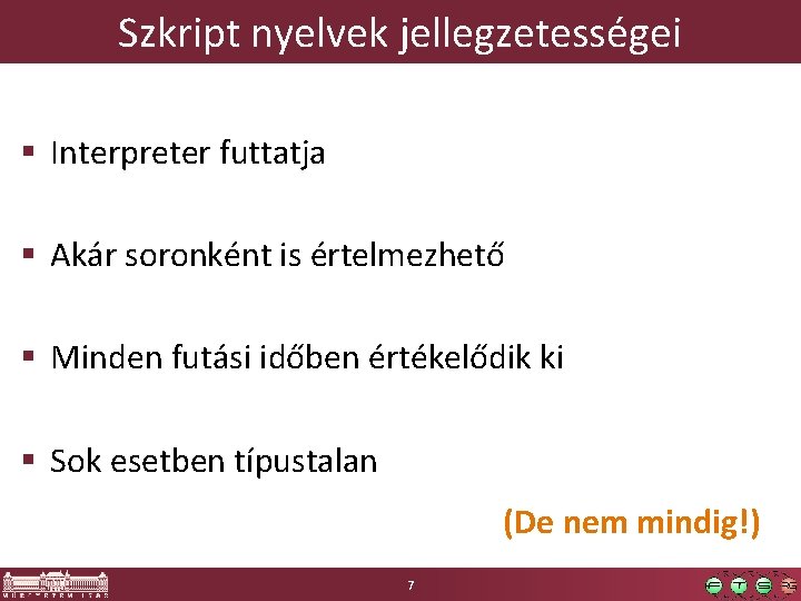 Szkript nyelvek jellegzetességei § Interpreter futtatja § Akár soronként is értelmezhető § Minden futási