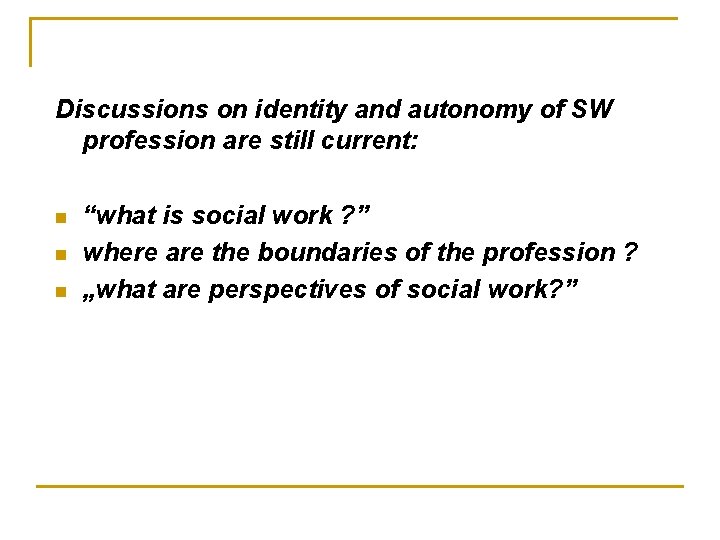 Discussions on identity and autonomy of SW profession are still current: n n n