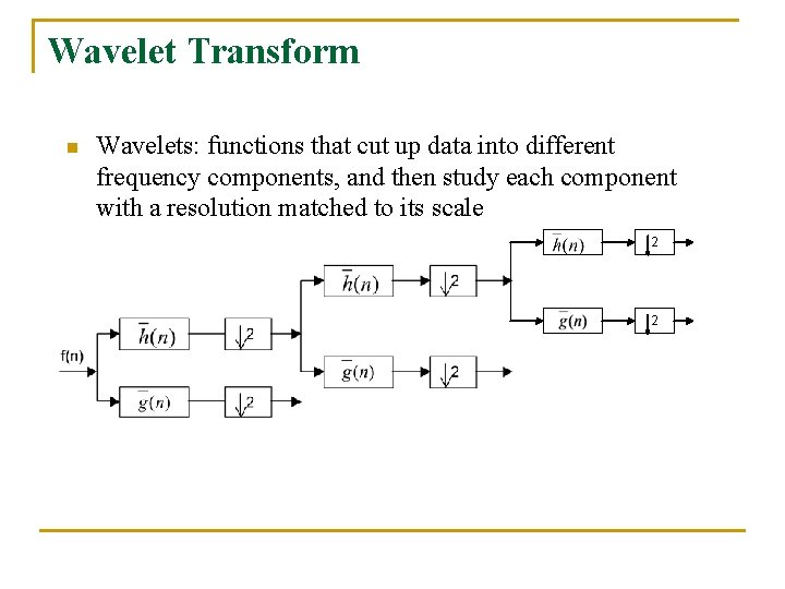 Wavelet Transform n Wavelets: functions that cut up data into different frequency components, and Wavelet Transform n Wavelets: functions that cut up data into different frequency components, and