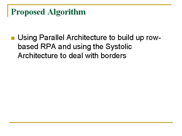 Proposed Algorithm n Using Parallel Architecture to build up rowbased RPA and using the Proposed Algorithm n Using Parallel Architecture to build up rowbased RPA and using the