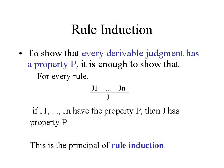 Rule Induction • To show that every derivable judgment has a property P, it