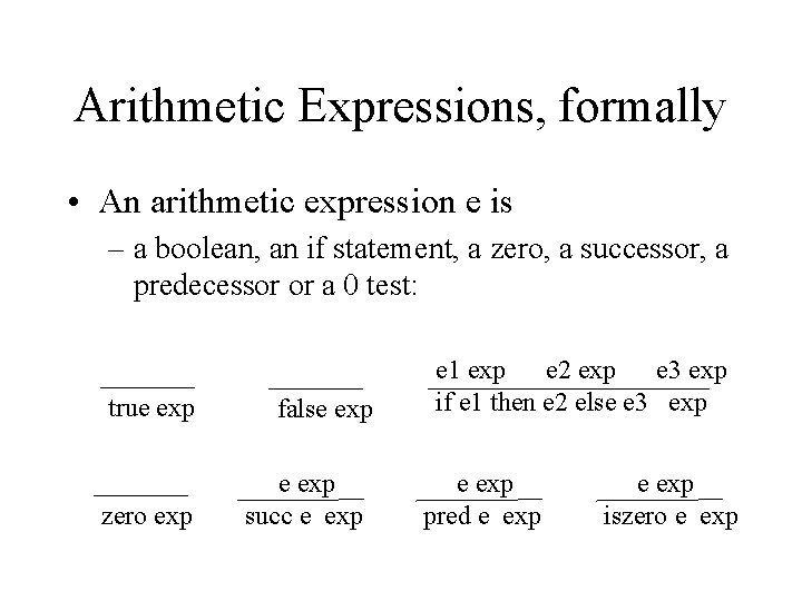 Arithmetic Expressions, formally • An arithmetic expression e is – a boolean, an if