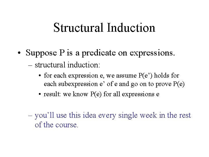 Structural Induction • Suppose P is a predicate on expressions. – structural induction: •