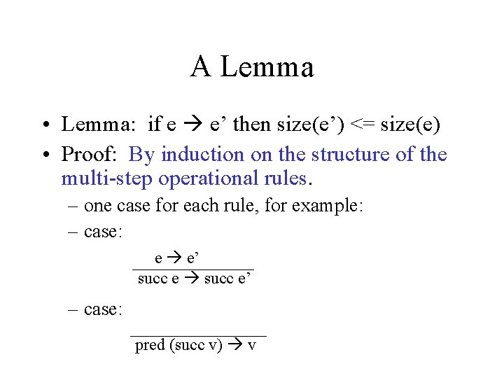 A Lemma • Lemma: if e e’ then size(e’) <= size(e) • Proof: By