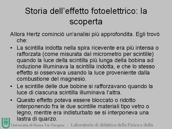 Storia dell’effetto fotoelettrico: la scoperta Allora Hertz cominciò un’analisi più approfondita. Egli trovò che: