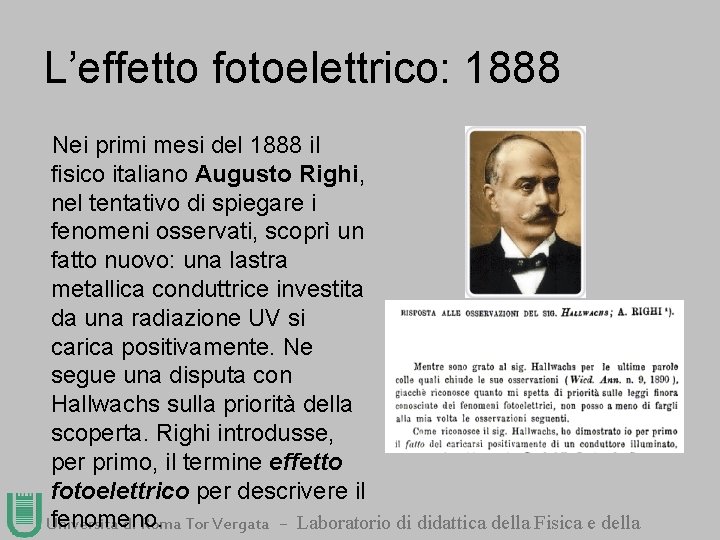 L’effetto fotoelettrico: 1888 Nei primi mesi del 1888 il fisico italiano Augusto Righi, nel