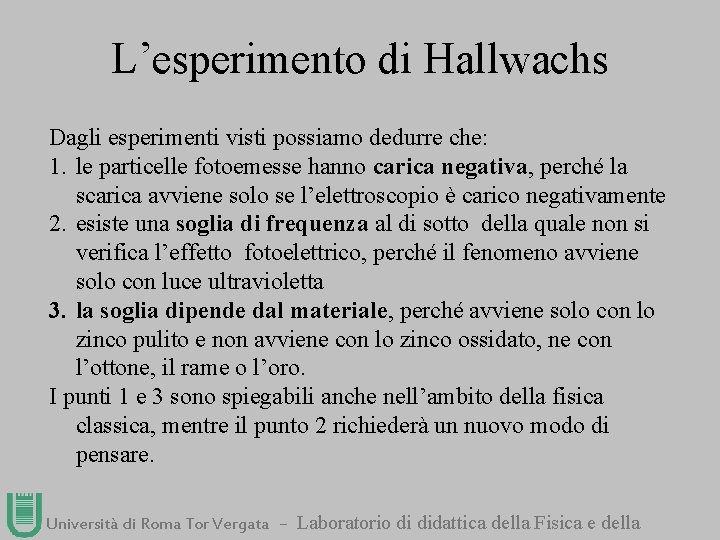 L’esperimento di Hallwachs Dagli esperimenti visti possiamo dedurre che: 1. le particelle fotoemesse hanno