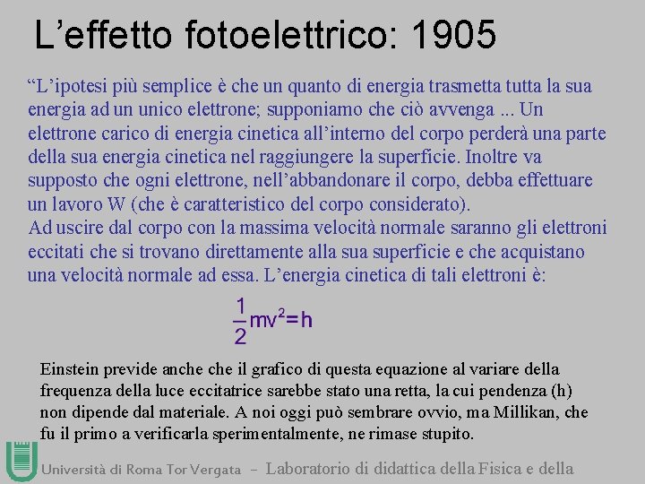 L’effetto fotoelettrico: 1905 “L’ipotesi più semplice è che un quanto di energia trasmetta tutta