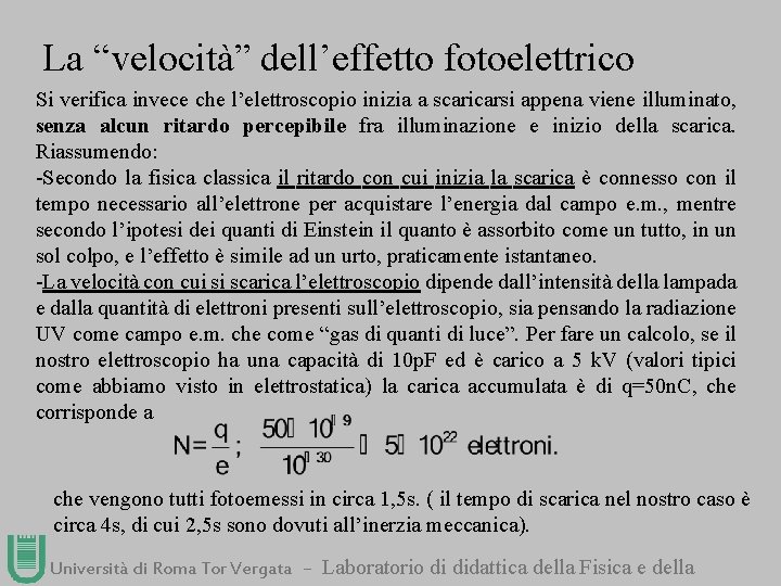 La “velocità” dell’effetto fotoelettrico Si verifica invece che l’elettroscopio inizia a scaricarsi appena viene