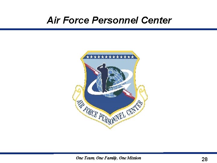 Air Force Personnel Center One Team, One Family, One Mission 28 