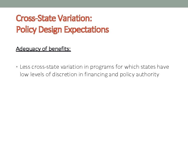 Cross-State Variation: Policy Design Expectations Adequacy of benefits: • Less cross-state variation in programs