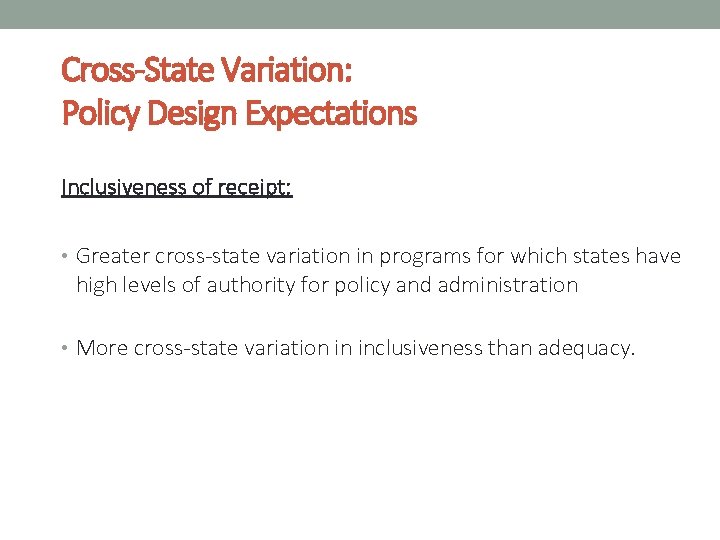 Cross-State Variation: Policy Design Expectations Inclusiveness of receipt: • Greater cross-state variation in programs