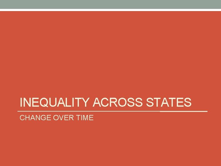 INEQUALITY ACROSS STATES CHANGE OVER TIME 